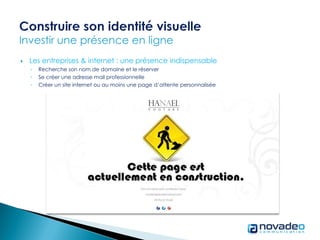  Les entreprises & internet : une présence indispensable
◦ Recherche son nom de domaine et le réserver
◦ Se créer une adresse mail professionnelle
◦ Créer un site internet ou au moins une page d’attente personnalisée
 