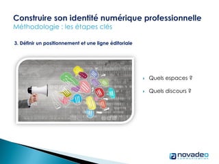 3. Définir un positionnement et une ligne éditoriale
 Quels espaces ?
 Quels discours ?
 
