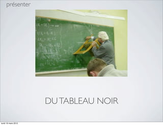présenter




                     DU TABLEAU NOIR

lundi 19 mars 2012
 