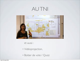 AU TNI




                         et aussi :

                     •   Vidéoprojection,

                     •   Boitier de vote / Quizz
lundi 19 mars 2012
 