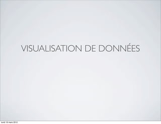 VISUALISATION DE DONNÉES




lundi 19 mars 2012
 
