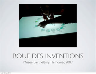 ROUE DES INVENTIONS
                       Musée Barthélémy Thimonier, 2009

lundi 19 mars 2012
 