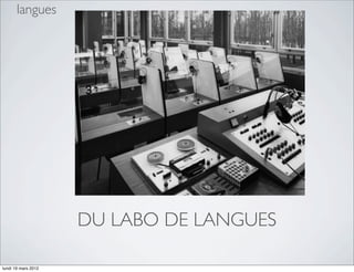 langues




                     DU LABO DE LANGUES

lundi 19 mars 2012
 