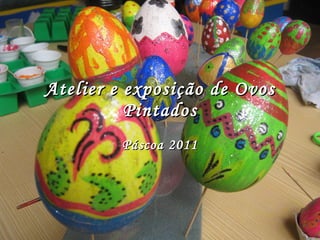 Atelier e exposição de Ovos Pintados Páscoa 2011 