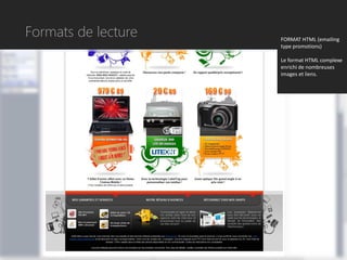 Formats de lecture   FORMAT HTML (emailing
                     type promotions)

                     Le format HTML complexe
                     enrichi de nombreuses
                     images et liens.
 