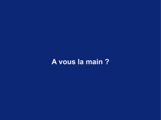A vous la main ?
 