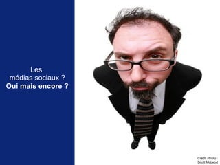 Les
 médias sociaux ?
Oui mais encore ?




                    Crédit Photo :
                    Scott McLeod
 