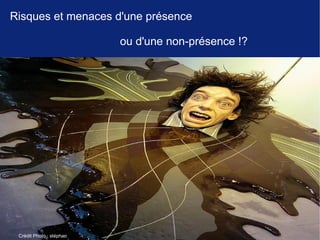 Risques et menaces d'une présence

                          ou d'une non-présence !?




 Crédit Photo : stéphan
 