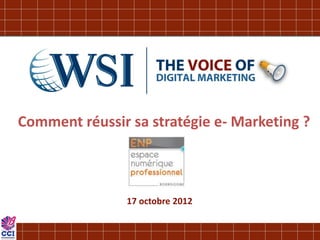 Comment réussir sa stratégie e- Marketing ?



                17 octobre 2012
 