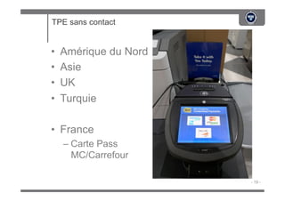 TPE sans contact


•    Amérique du Nord
•    Asie
•    UK
•    Turquie

•  France
     –  Carte Pass
        MC/Carrefour...