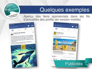 Quelques exemples
Aperçu des liens sponsorisés dans les ﬁls
d’actualités des proﬁls (en version mobile)
Publicités
 