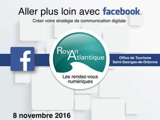 Ofﬁce de Tourisme
Saint-Georges-de-Didonne
Aller plus loin avec
Créer votre stratégie de communication digitale
8 novembre 2016
 