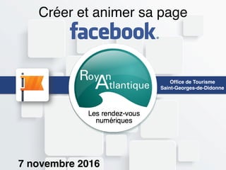Créer et animer sa page
Ofﬁce de Tourisme
Saint-Georges-de-Didonne
	
	
7 novembre 2016
 