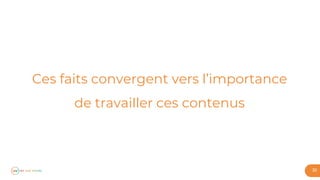 Ces faits convergent vers l’importance
de travailler ces contenus
30
 