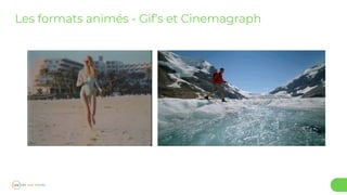 48
Les formats animés - Gif’s et Cinemagraph
 