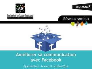 Améliorer sa communication
avec Facebook
Questembert – le 4 et 11 octobre 2016
Réseaux sociaux
 