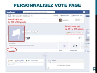 PERSONNALISEZ VOTE PAGE
format idéal est
de 851 x 315 pixels
format idéal est
de 180 x180 pixels
23
 