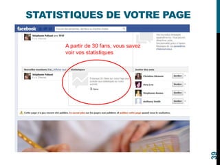 STATISTIQUES DE VOTRE PAGE
A partir de 30 fans, vous savez
voir vos statistiques
39
 