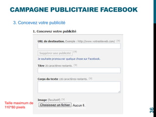 CAMPAGNE PUBLICITAIRE FACEBOOK
3. Concevez votre publicité
Taille maximum de
110*80 pixels
36
 