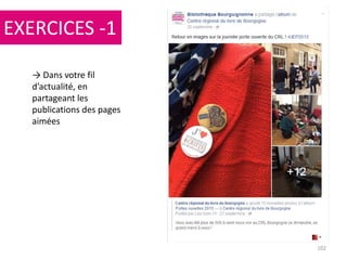 EXERCICES -1
102
→ Dans votre fil
d’actualité, en
partageant les
publications des pages
aimées
 