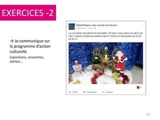 105
→ Je communique sur
le programme d’action
culturelle
Expositions, rencontres,
ateliers…
EXERCICES -2
 