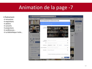 Animation de la page -7
57
• Événement
→ rencontres
→ expositions
→ ateliers
→ concerts
→ projections
→ conférences…
→ La bibliothèque invite…
 