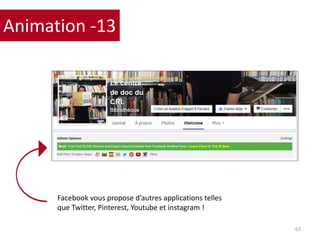 63
Animation -13
Facebook vous propose d’autres applications telles
que Twitter, Pinterest, Youtube et instagram !
 