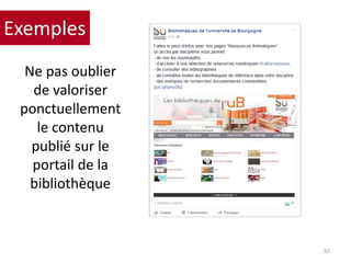 Ne pas oublier
de valoriser
ponctuellement
le contenu
publié sur le
portail de la
bibliothèque
82
Exemples
 