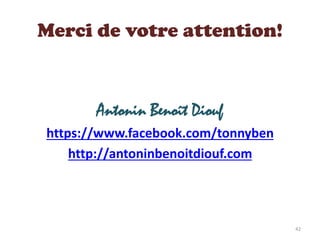 Merci de votre attention!
Antonin Benoît Diouf
https://www.facebook.com/tonnyben
http://antoninbenoitdiouf.com
42
 