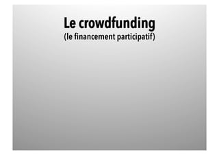 Le crowdfunding
(le financement participatif)
 