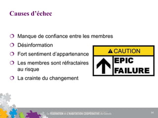Causes d’échec
 Manque de confiance entre les membres
 Désinformation
 Fort sentiment d’appartenance
 Les membres sont réfractaires
au risque
 La crainte du changement
34
 