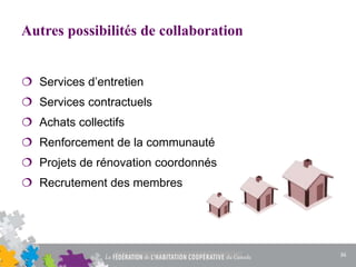Autres possibilités de collaboration
 Services d’entretien
 Services contractuels
 Achats collectifs
 Renforcement de la communauté
 Projets de rénovation coordonnés
 Recrutement des membres
36
 
