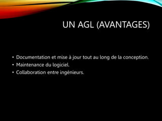 UN AGL (AVANTAGES)
• Documentation et mise à jour tout au long de la conception.
• Maintenance du logiciel.
• Collaboration entre ingénieurs.
 