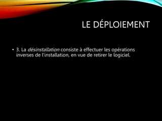 LE DÉPLOIEMENT
• 3. La désinstallation consiste à effectuer les opérations
inverses de l'installation, en vue de retirer le logiciel.
 