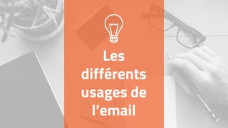 Les
différents
usages de
l’email
 