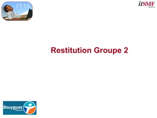 Restitution Groupe 2
 