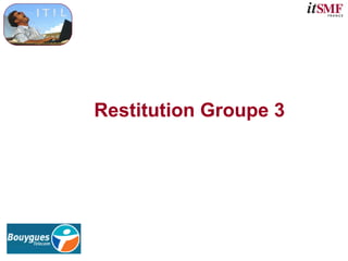 Restitution Groupe 3
 