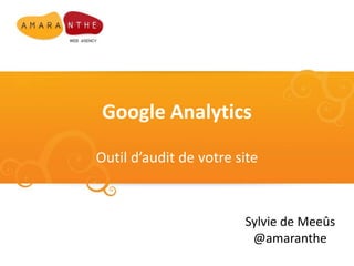 Google Analytics Outil d’audit de votre site Sylvie de Meeûs @amaranthe 