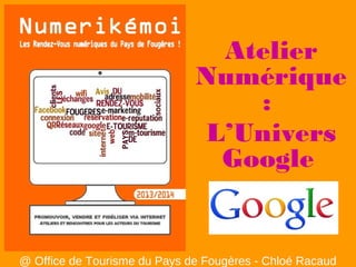 Atelier
Numérique
:
L’Univers
Google

@ Office de Tourisme du Pays de Fougères - Chloé Racaud

 