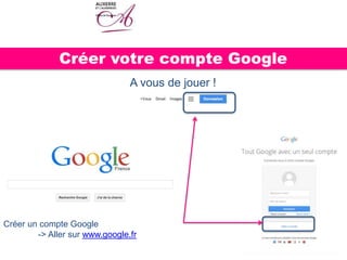 Créer votre compte Google
A vous de jouer !
Créer un compte Google
-> Aller sur www.google.fr
 