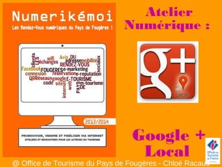 Atelier
Numérique :
Google +
Local
@ Office de Tourisme du Pays de Fougères - Chloé Racaud
 