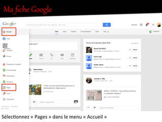 Ma  ﬁche  Google  
Sélec.onnez	
  «	
  Pages	
  »	
  dans	
  le	
  menu	
  «	
  Accueil	
  »	
  
 