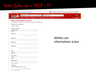 VotKe  ﬁche  sur  «  YELP  »  !!!  
MeIez	
  vos	
  
informa.ons	
  à	
  jour	
  
 