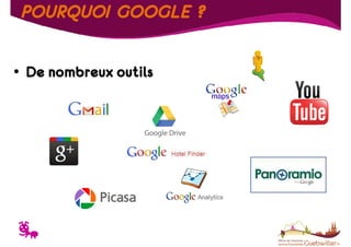 POURQUOI GOOGLE ?
• De nombreux outils

T

 