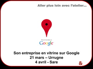 20
Aller plus loin avec l’atelier…
Son entreprise en vitrine sur Google
21 mars – Urrugne
4 avril - Sare
 