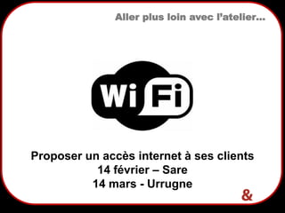 21
Proposer un accès internet à ses clients
14 février – Sare
14 mars - Urrugne
Aller plus loin avec l’atelier…
 