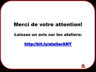25
Merci de votre attention!
Laissez un avis sur les ateliers:
http://bit.ly/atelierANT
 