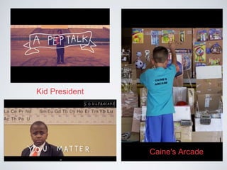 Kid President
Caine's Arcade
 