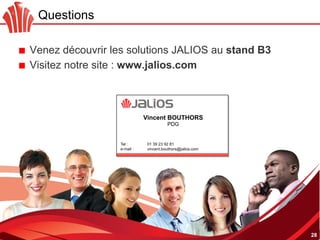 Questions
!   Venez découvrir les solutions JALIOS au stand B3
!   Visitez notre site : www.jalios.com
28
Vincent BOUTHORS
PDG
Tel : 01 39 23 92 81
e-mail : vincent.bouthors@jalios.com
 