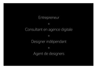 Entrepreneur
+
Consultant en agence digitale
+
Designer indépendant
+
Agent de designers
 